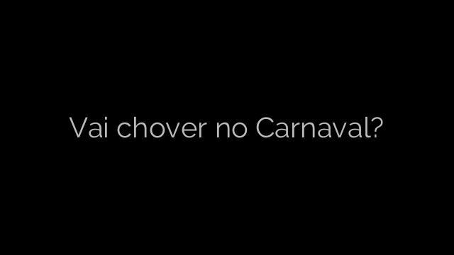 ​Vai chover no Carnaval? 